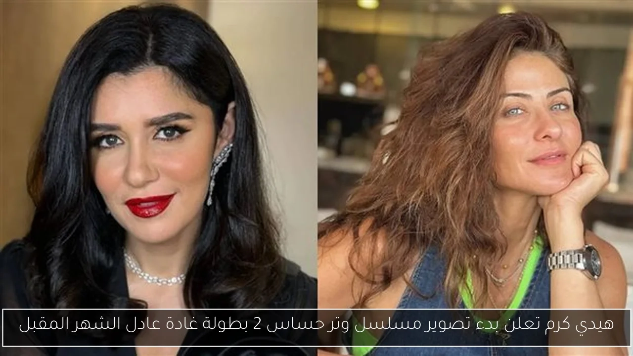 هيدي كرم تعلن بدء تصوير مسلسل وتر حساس 2 بطولة غادة عادل الشهر المقبل