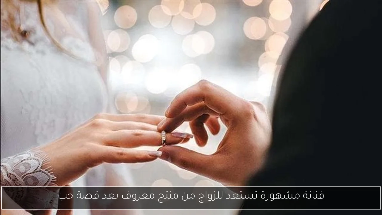 فنانة مشهورة تستعد للزواج من منتج معروف بعد قصة حب