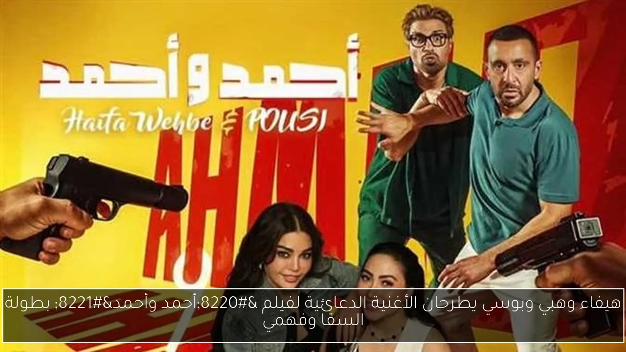 هيفاء وهبي وبوسي يطرحان الأغنية الدعائية لفيلم 'أحمد وأحمد' بطولة السقا وفهمي
