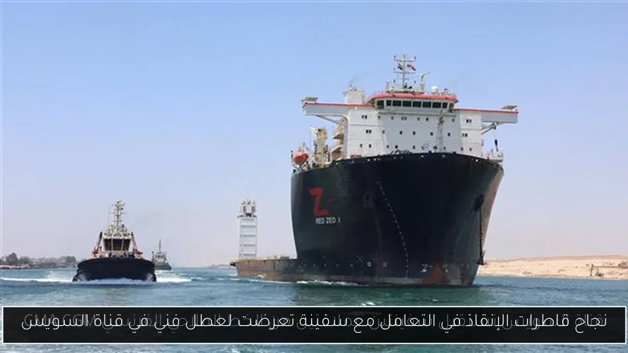 نجاح قاطرات الإنقاذ في التعامل مع سفينة تعرضت لعطل فني في قناة السويس