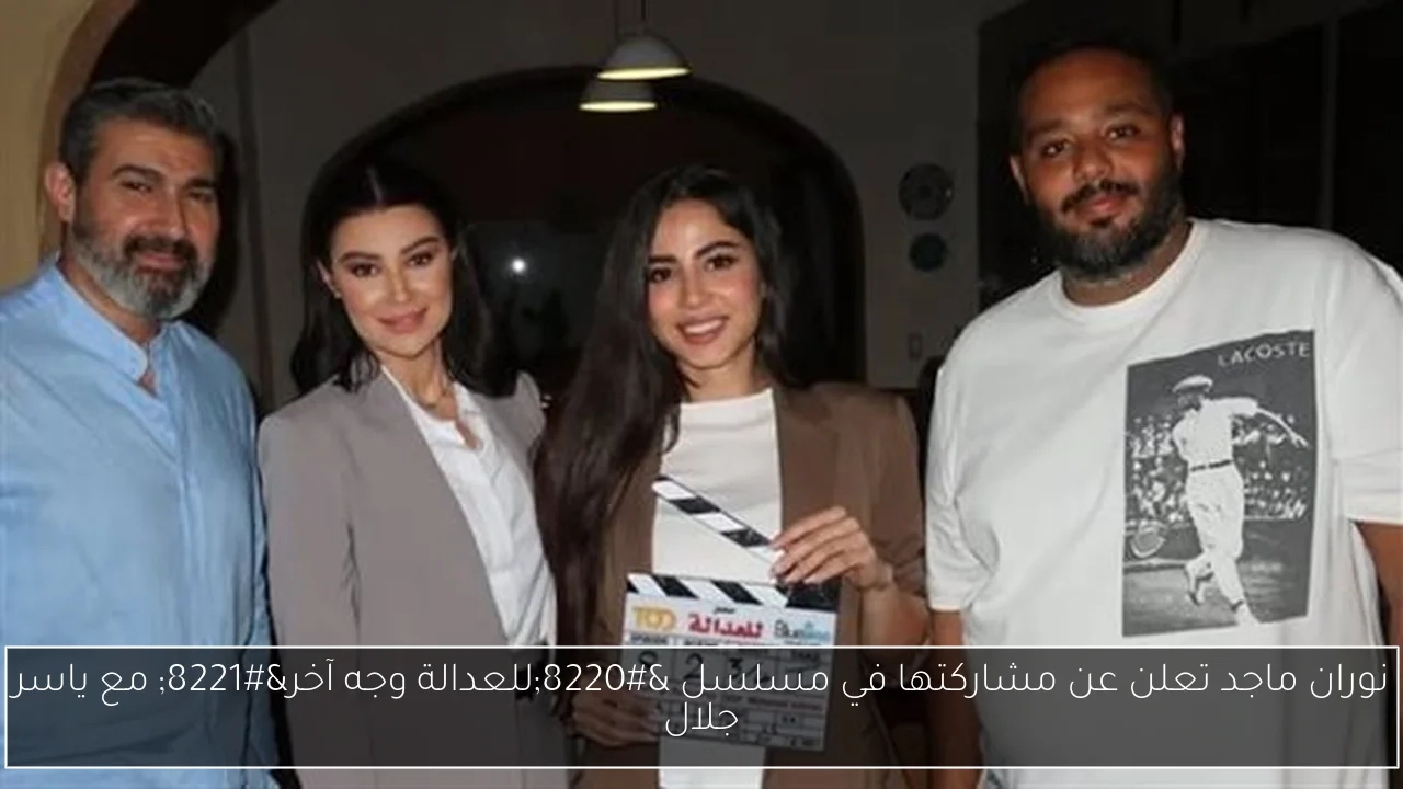 نوران ماجد تعلن عن مشاركتها في مسلسل 'للعدالة وجه آخر' مع ياسر جلال