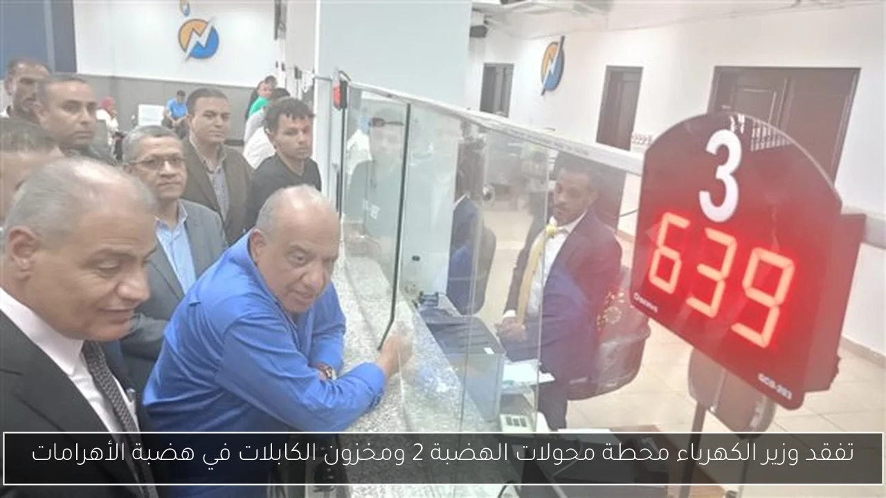 تفقد وزير الكهرباء محطة محولات الهضبة 2 ومخزون الكابلات في هضبة الأهرامات