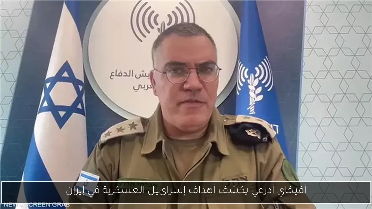 أفيخاي أدرعي يكشف أهداف إسرائيل العسكرية في إيران