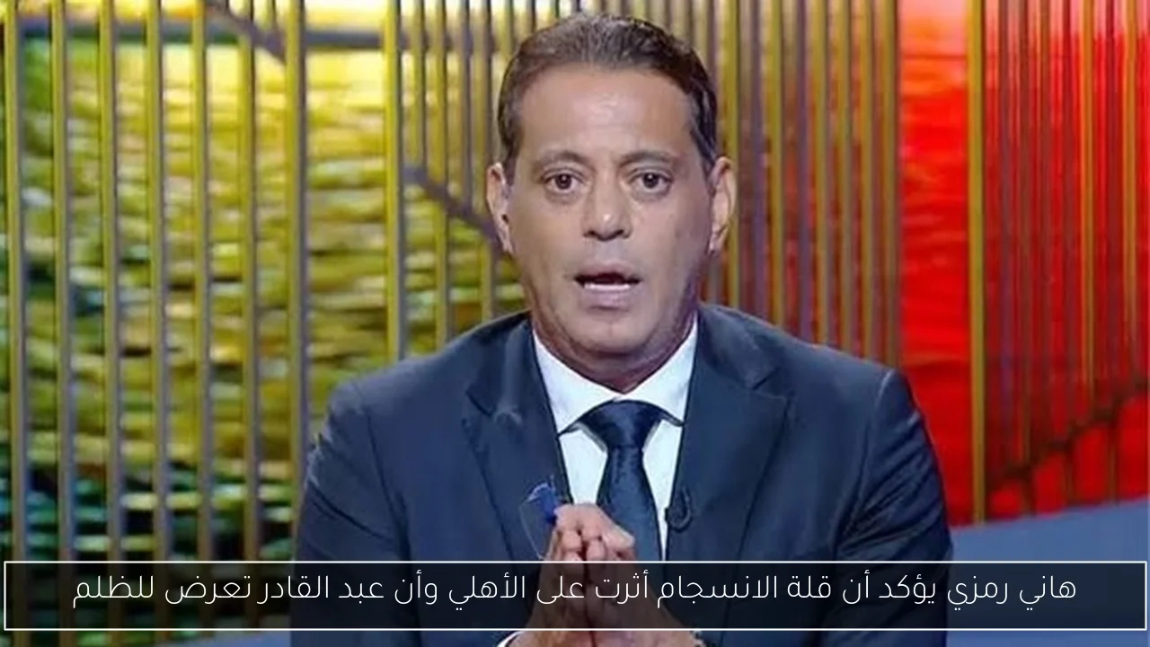 هاني رمزي يؤكد أن قلة الانسجام أثرت على الأهلي وأن عبد القادر تعرض للظلم