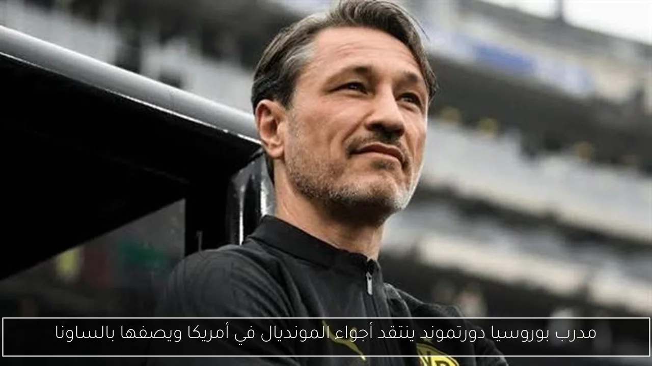 مدرب بوروسيا دورتموند ينتقد أجواء المونديال في أمريكا ويصفها بالساونا