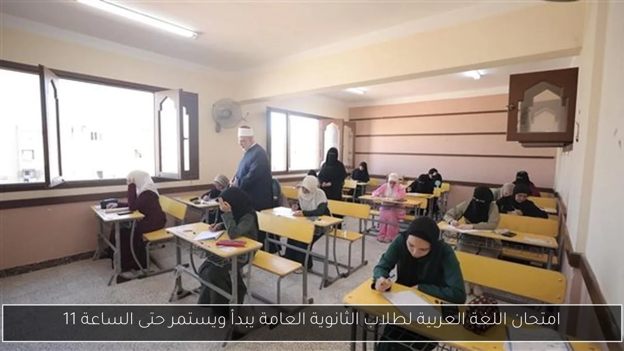 امتحان اللغة العربية لطلاب الثانوية العامة يبدأ ويستمر حتى الساعة 11