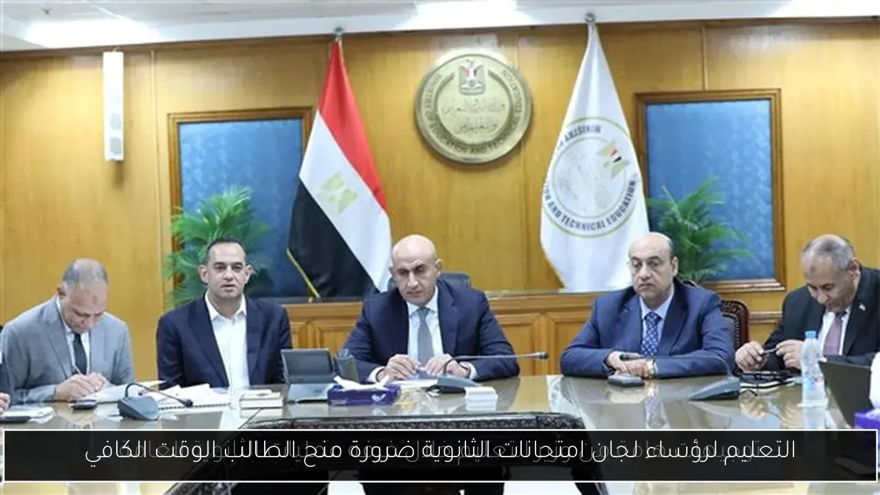 التعليم لرؤساء لجان امتحانات الثانوية ضرورة منح الطالب الوقت الكافي