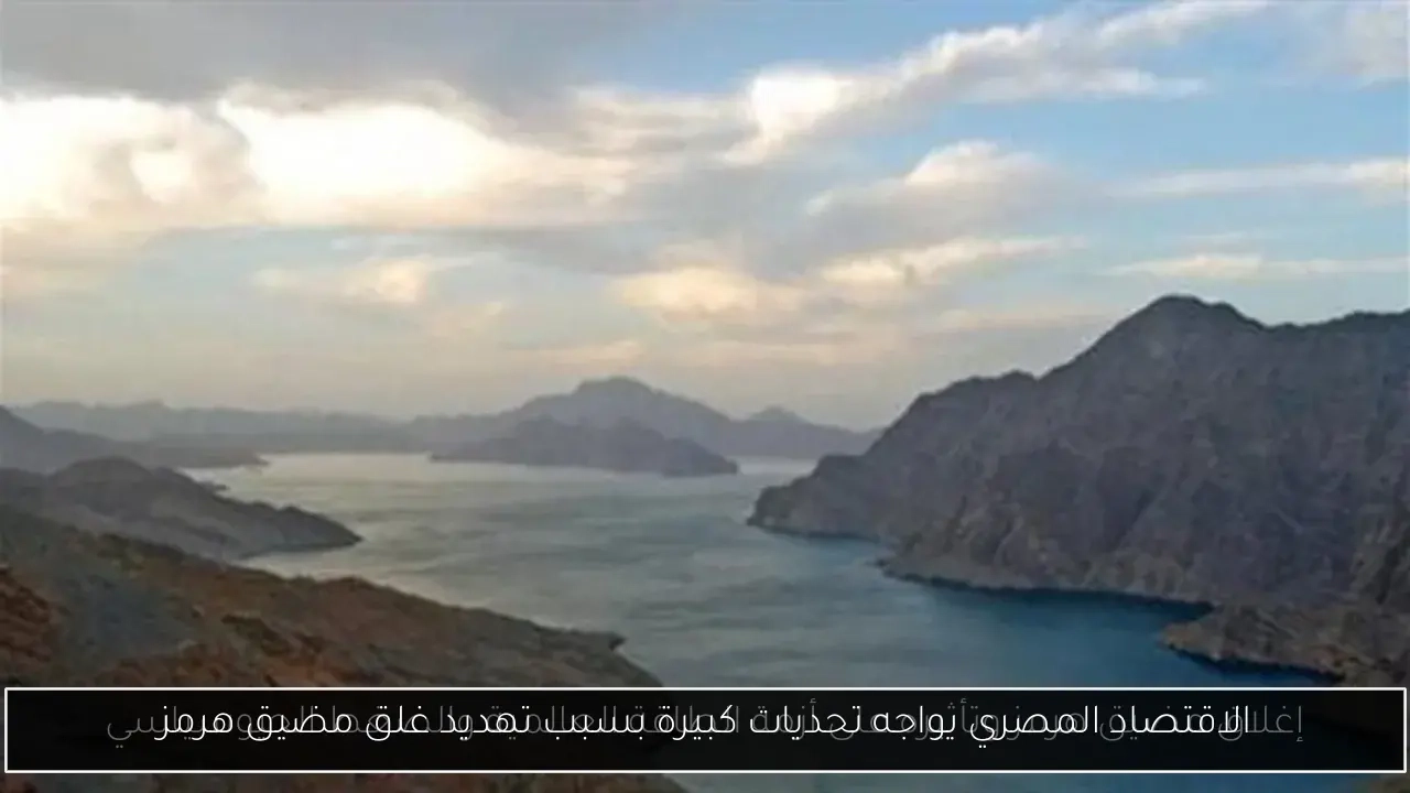 الاقتصاد المصري يواجه تحديات كبيرة بسبب تهديد غلق مضيق هرمز
