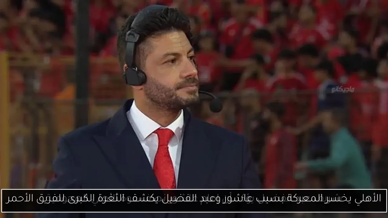 الأهلي يخسر المعركة بسبب عاشور وعبد الفضيل يكشف الثغرة الكبرى للفريق الأحمر