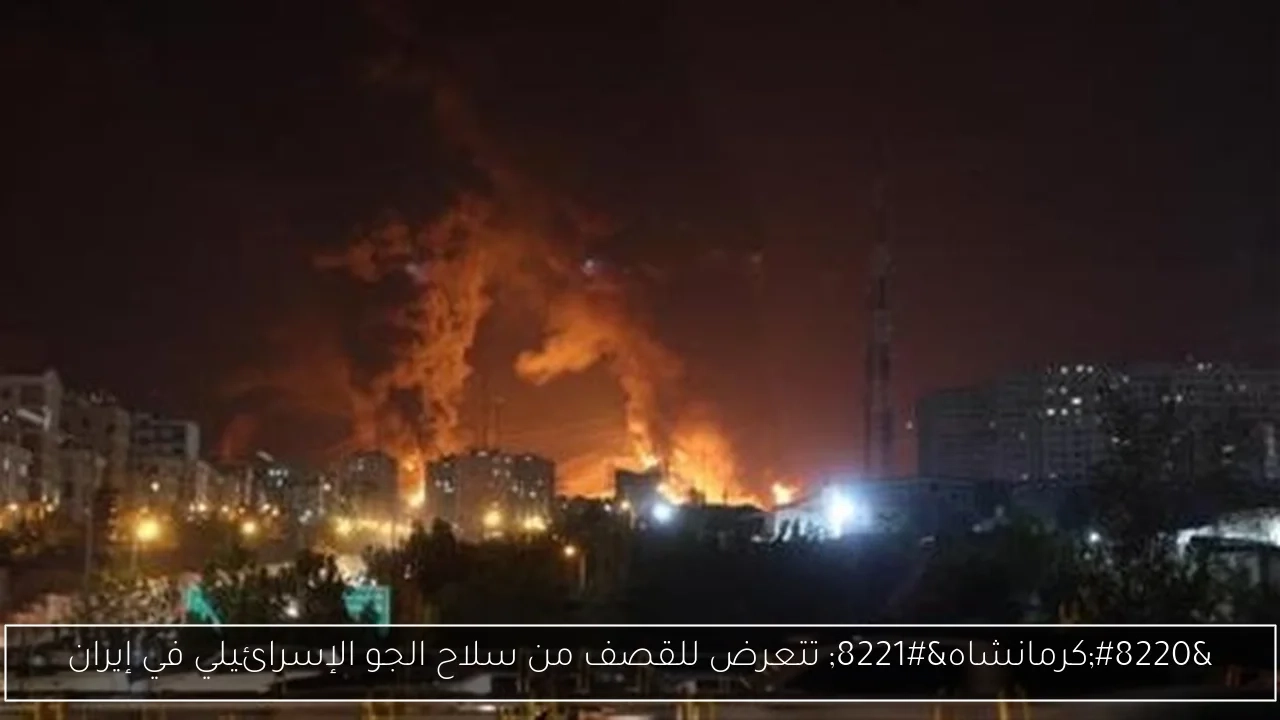 'كرمانشاه' تتعرض للقصف من سلاح الجو الإسرائيلي في إيران