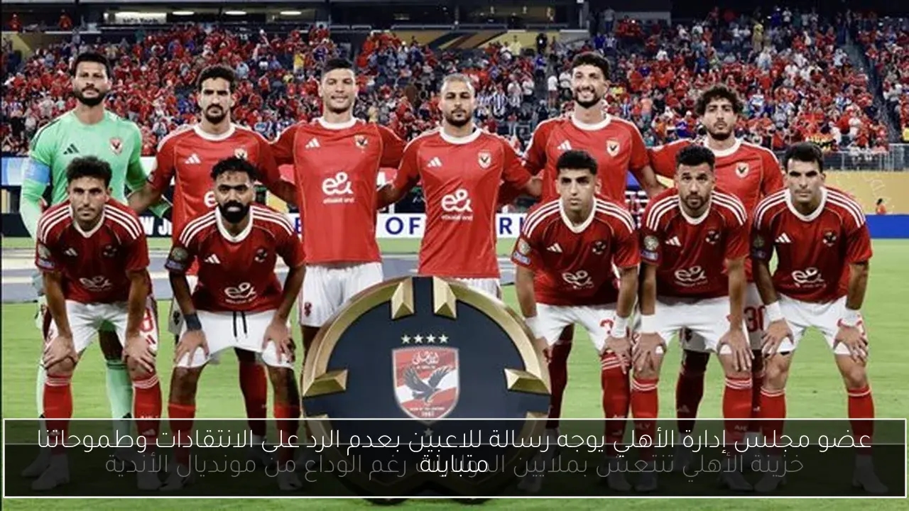 عضو مجلس إدارة الأهلي يوجه رسالة للاعبين بعدم الرد على الانتقادات وطموحاتنا متباينة