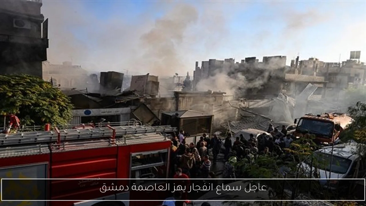 عاجل سماع انفجار يهز العاصمة دمشق