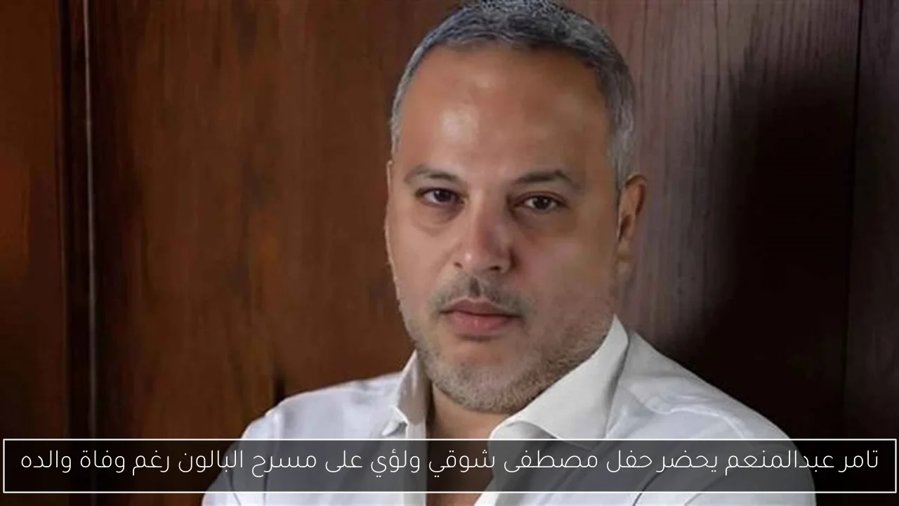 تامر عبدالمنعم يحضر حفل مصطفى شوقي ولؤي على مسرح البالون رغم وفاة والده