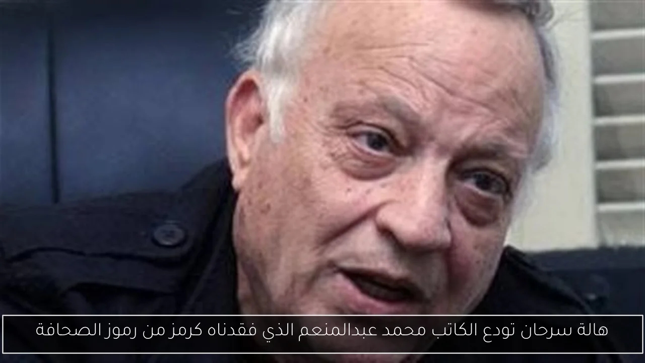 هالة سرحان تودع الكاتب محمد عبدالمنعم الذي فقدناه كرمز من رموز الصحافة
