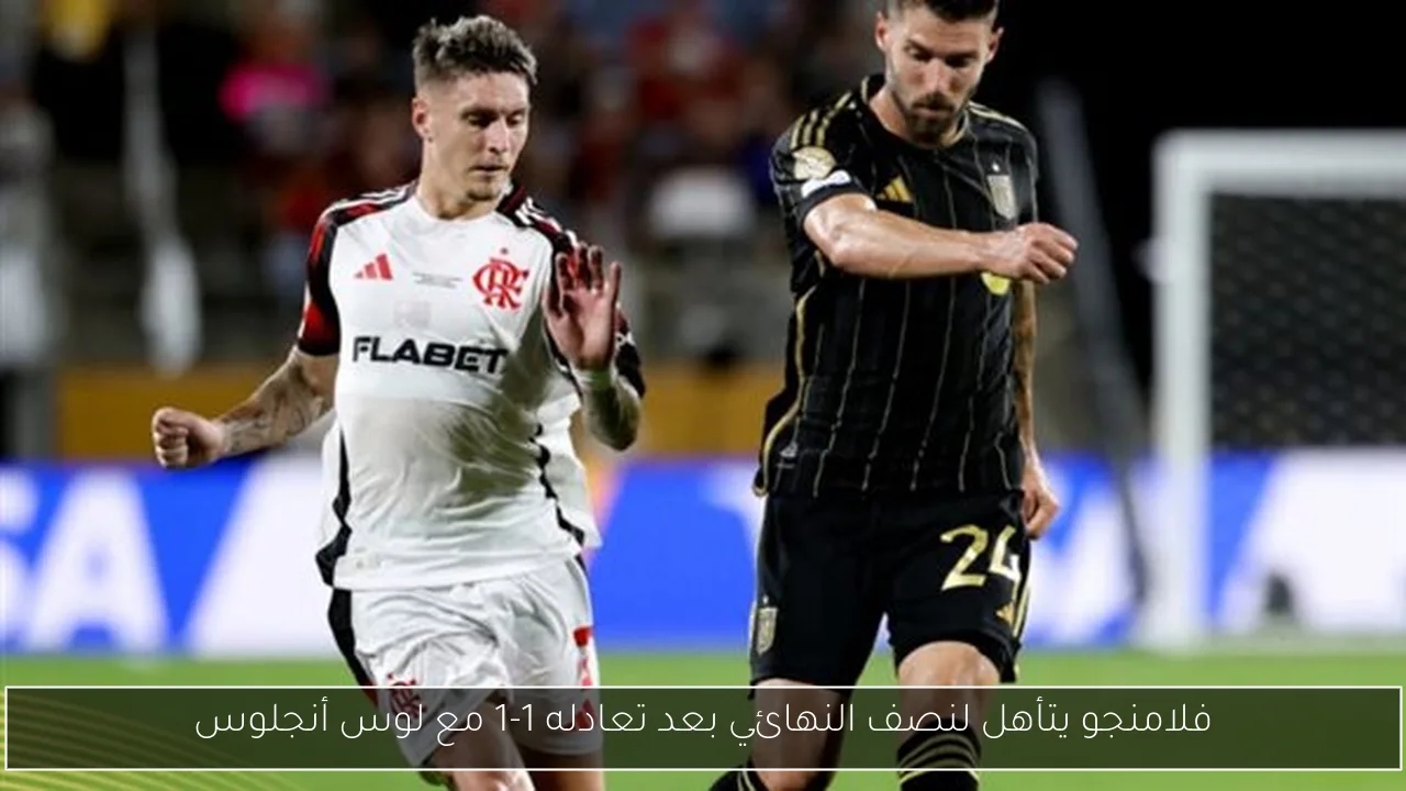 فلامنجو يتأهل لنصف النهائي بعد تعادله 1-1 مع لوس أنجلوس