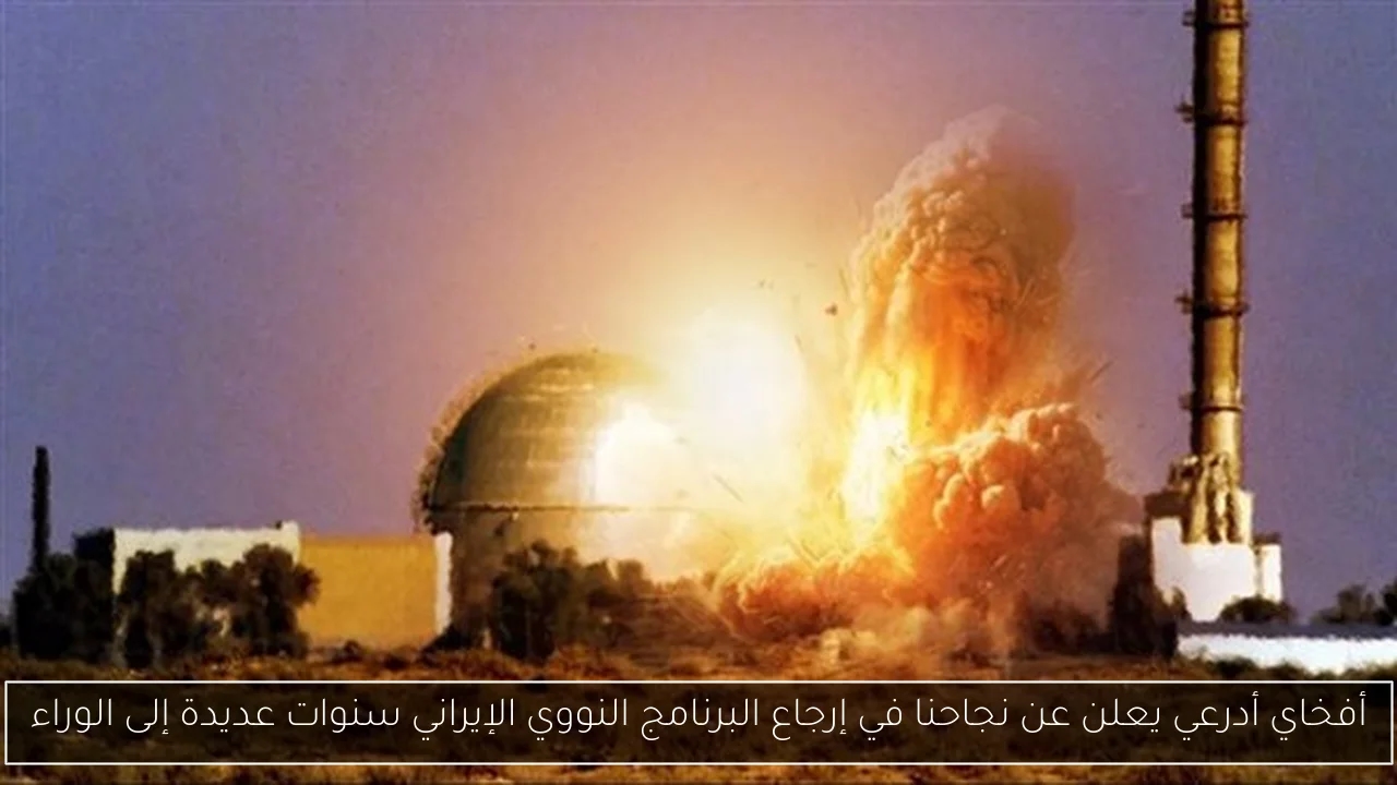 أفخاي أدرعي يعلن عن نجاحنا في إرجاع البرنامج النووي الإيراني سنوات عديدة إلى الوراء