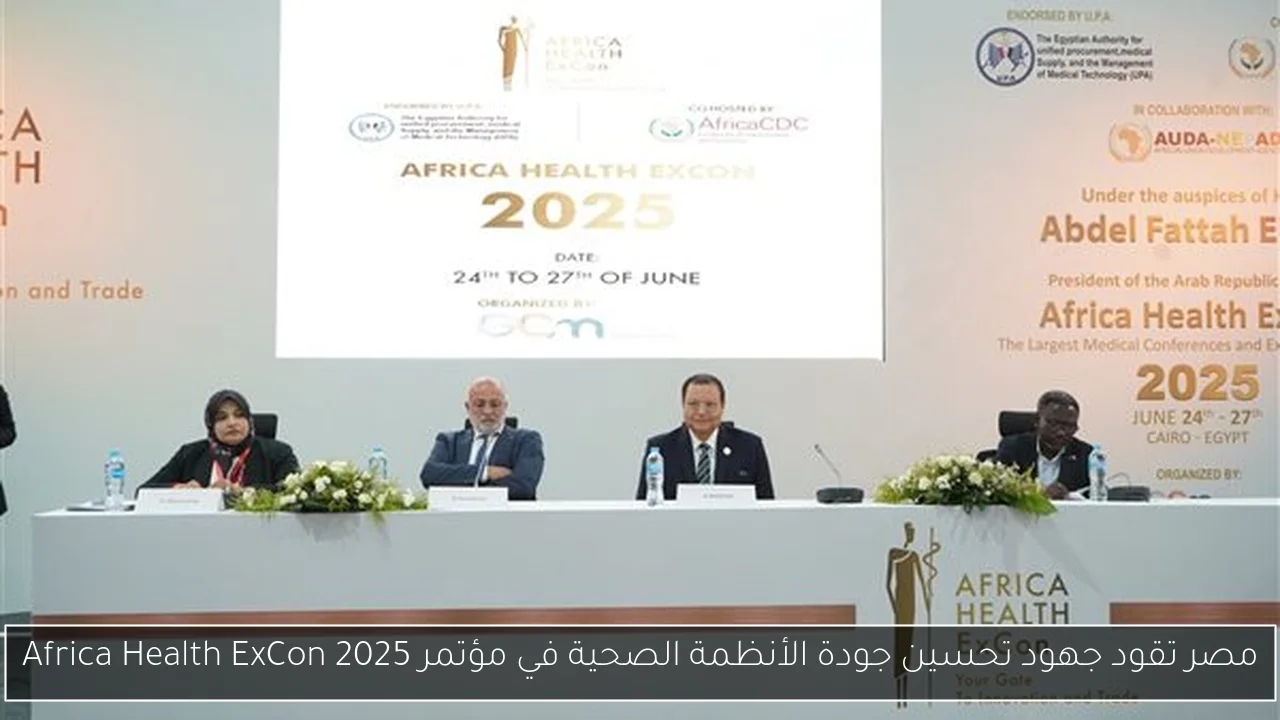 مصر تقود جهود تحسين جودة الأنظمة الصحية في مؤتمر Africa Health ExCon 2025