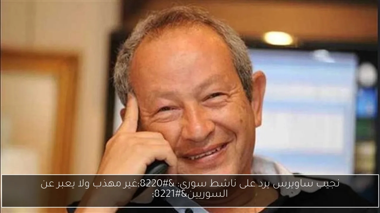 نجيب ساويرس يرد على ناشط سوري: 'غير مهذب ولا يعبر عن السوريين'
