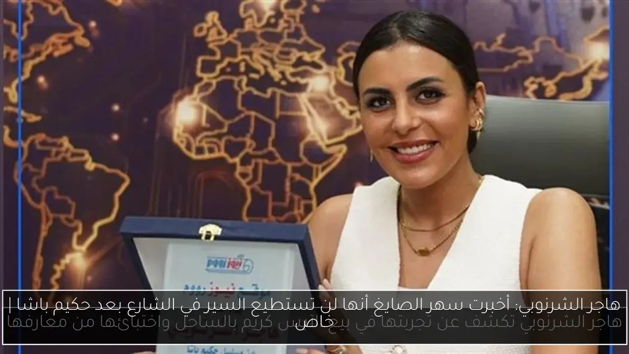 هاجر الشرنوبي: أخبرت سهر الصايغ أنها لن تستطيع السير في الشارع بعد حكيم باشا