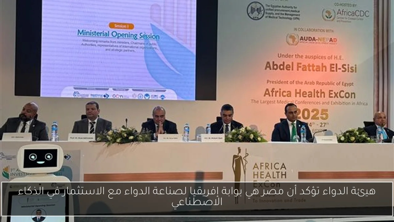 هيئة الدواء تؤكد أن مصر هي بوابة إفريقيا لصناعة الدواء مع الاستثمار في الذكاء الاصطناعي