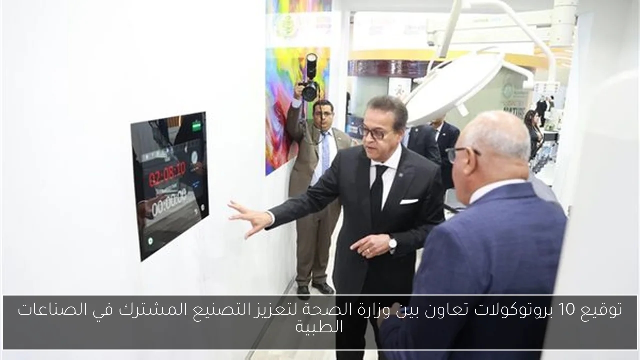 توقيع 10 بروتوكولات تعاون بين وزارة الصحة لتعزيز التصنيع المشترك في الصناعات الطبية