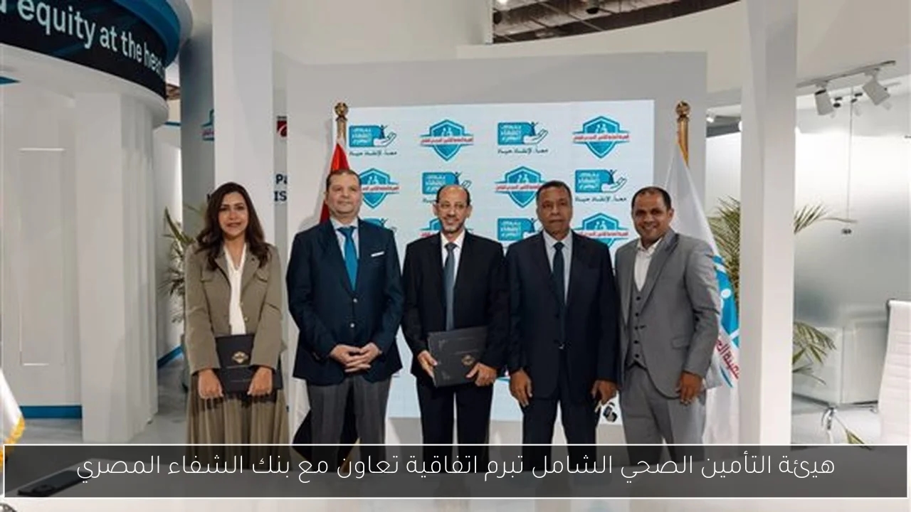 هيئة التأمين الصحي الشامل تبرم اتفاقية تعاون مع بنك الشفاء المصري