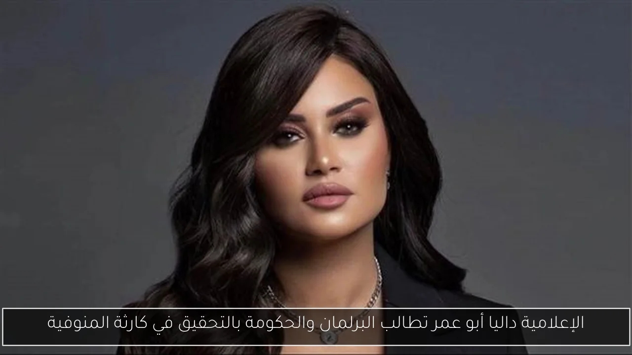 الإعلامية داليا أبو عمر تطالب البرلمان والحكومة بالتحقيق في كارثة المنوفية