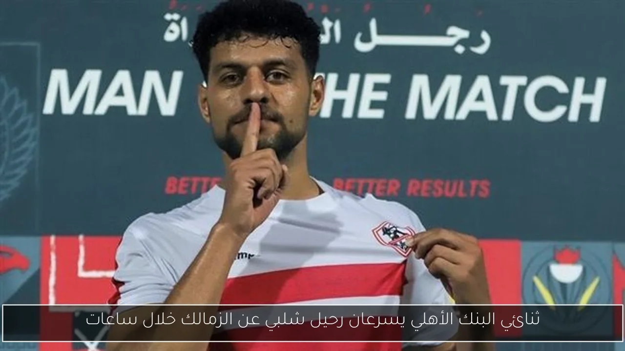 ثنائي البنك الأهلي يسرعان رحيل شلبي عن الزمالك خلال ساعات