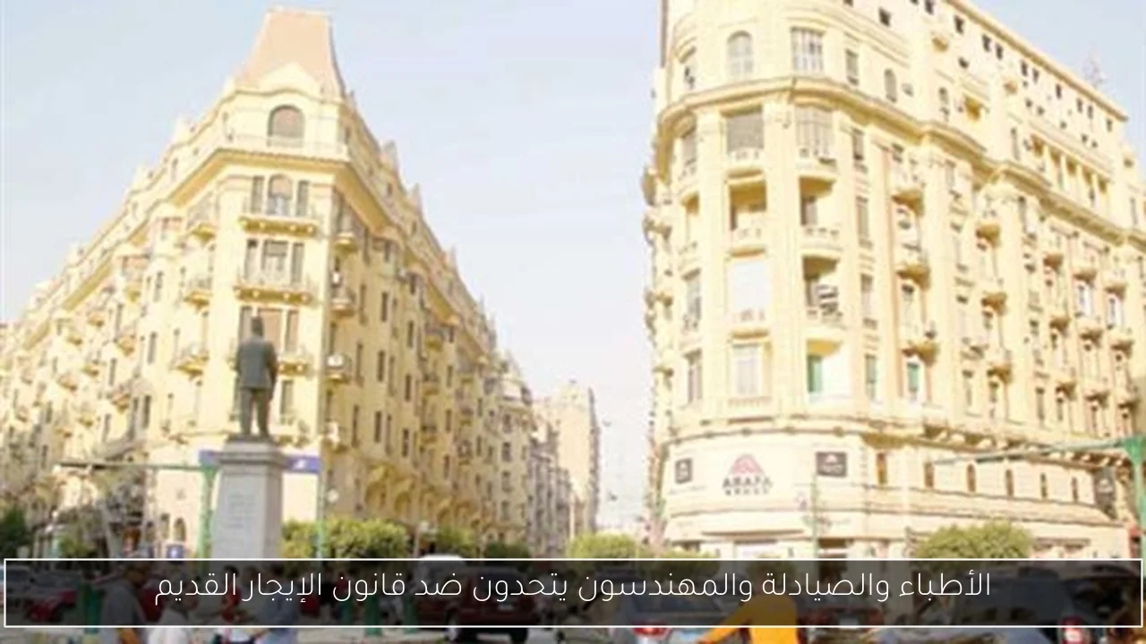 الأطباء والصيادلة والمهندسون يتحدون ضد قانون الإيجار القديم