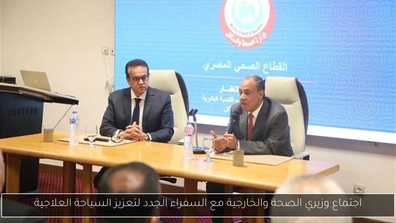 اجتماع وزيري الصحة والخارجية مع السفراء الجدد لتعزيز السياحة العلاجية