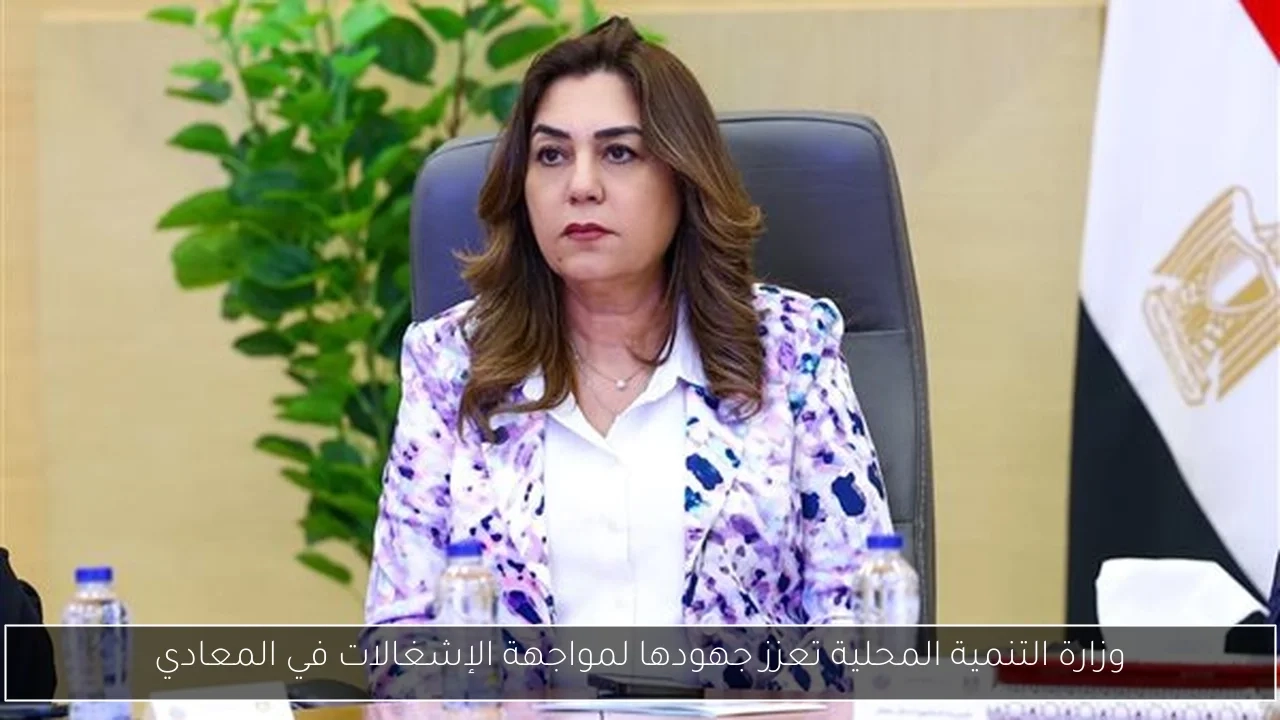 وزارة التنمية المحلية تعزز جهودها لمواجهة الإشغالات في المعادي