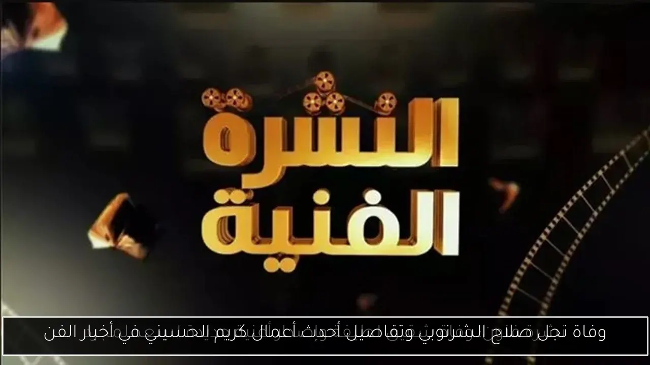 وفاة نجل صلاح الشرنوبي وتفاصيل أحدث أعمال كريم الحسيني في أخبار الفن