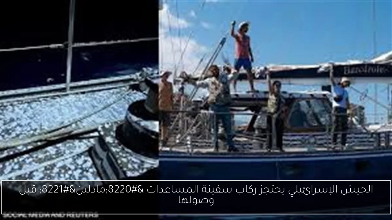 الجيش الإسرائيلي يحتجز ركاب سفينة المساعدات 'مادلين' قبل وصولها