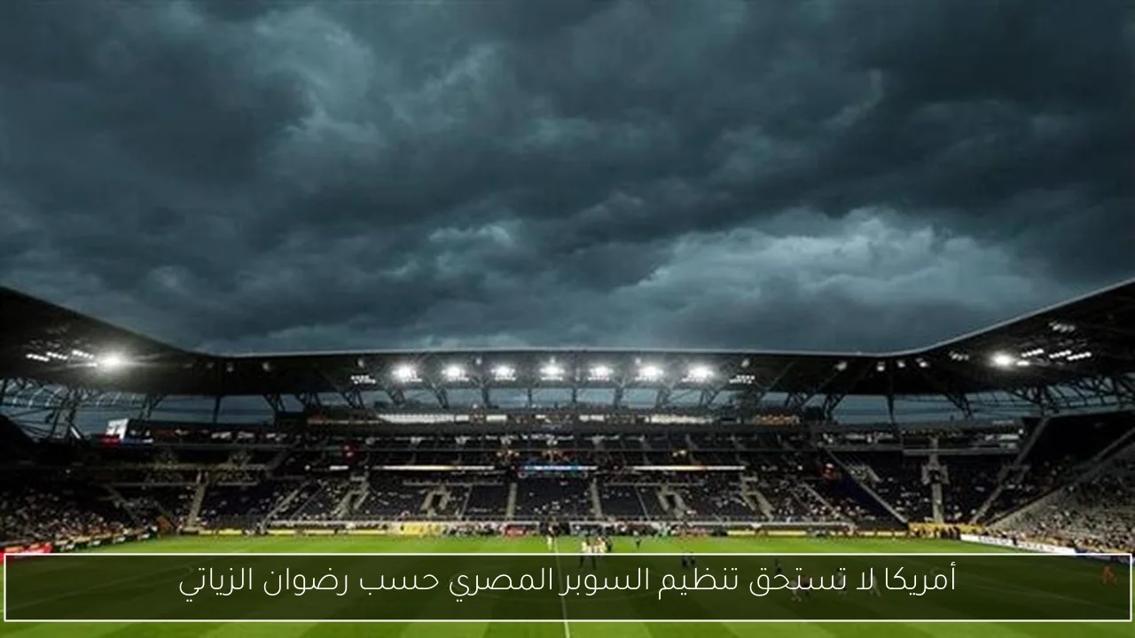 أمريكا لا تستحق تنظيم السوبر المصري حسب رضوان الزياتي