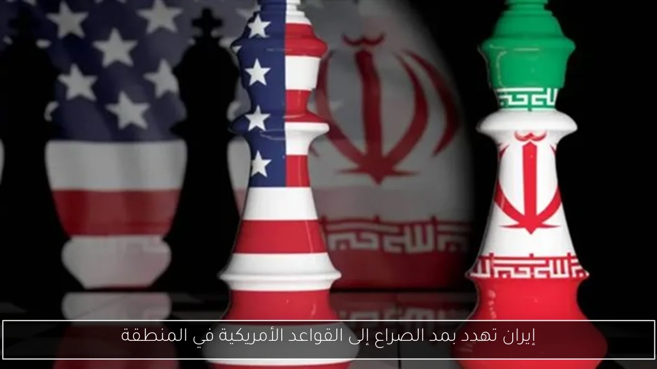إيران تهدد بمد الصراع إلى القواعد الأمريكية في المنطقة