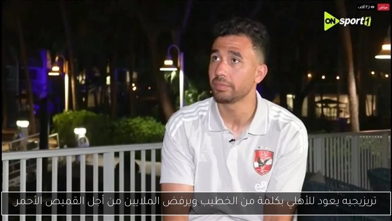 تريزيجيه يعود للأهلي بكلمة من الخطيب ويرفض الملايين من أجل القميص الأحمر
