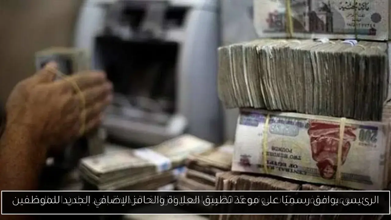 الرئيس يوافق رسميًا على موعد تطبيق العلاوة والحافز الإضافي الجديد للموظفين