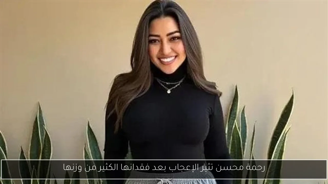 رحمة محسن تثير الإعجاب بعد فقدانها الكثير من وزنها