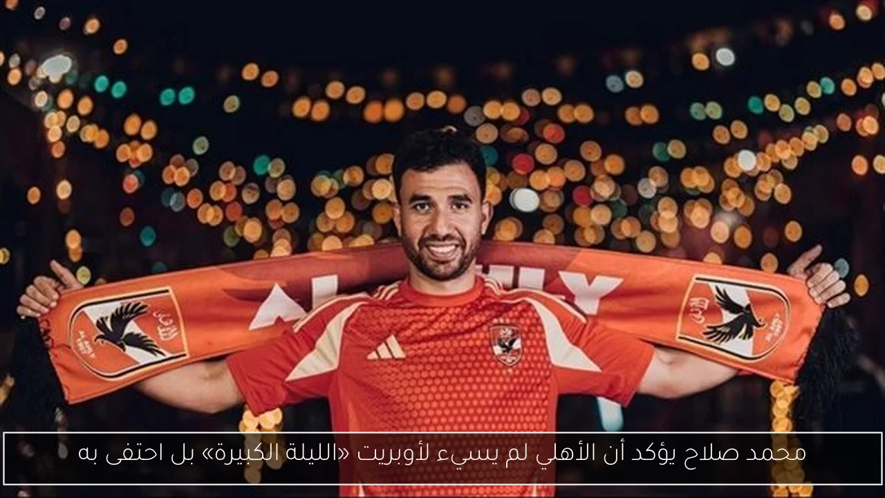 محمد صلاح يؤكد أن الأهلي لم يسيء لأوبريت «الليلة الكبيرة» بل احتفى به