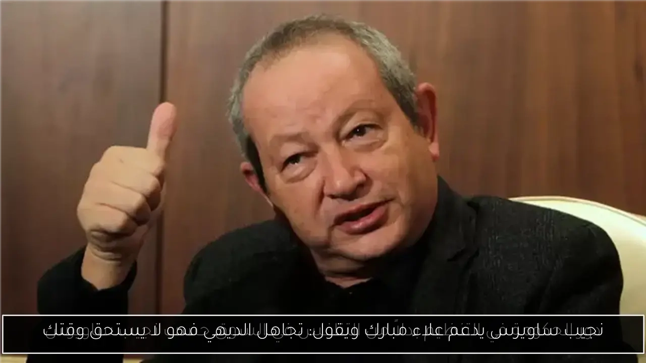 نجيب ساويرس يدعم علاء مبارك ويقول: تجاهل الديهي فهو لا يستحق وقتك