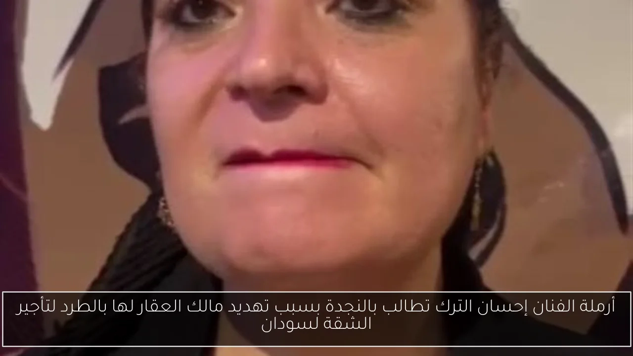 أرملة الفنان إحسان الترك تطالب بالنجدة بسبب تهديد مالك العقار لها بالطرد لتأجير الشقة لسودان