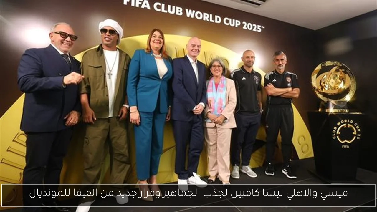 ميسي والأهلي ليسا كافيين لجذب الجماهير وقرار جديد من الفيفا للمونديال