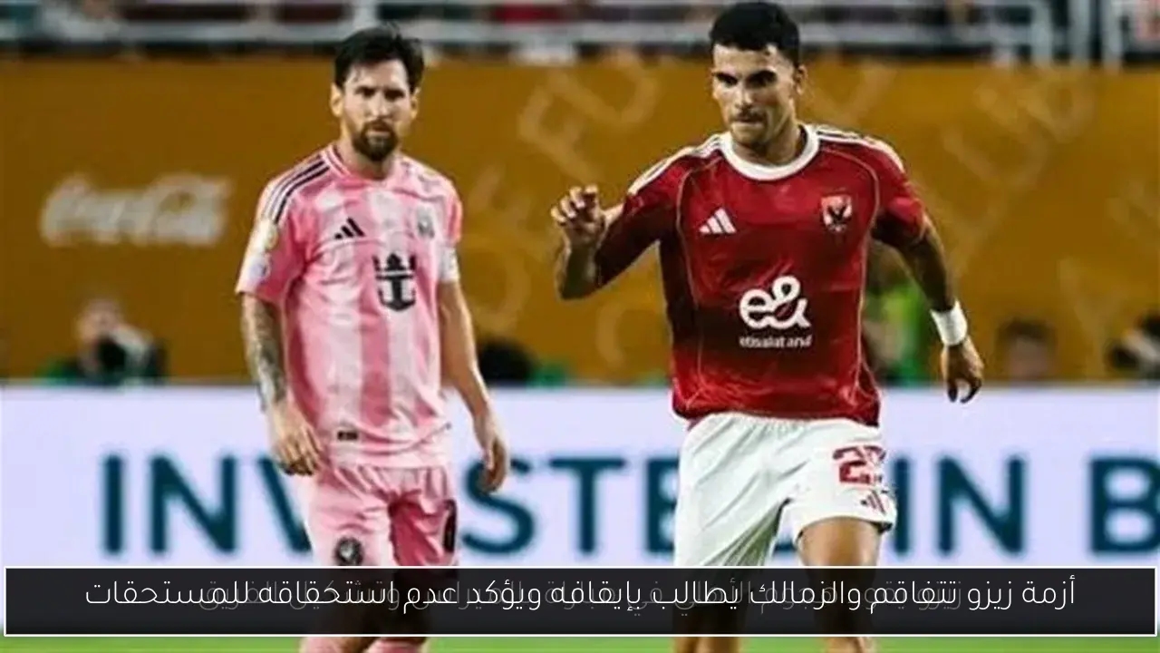 أزمة زيزو تتفاقم والزمالك يطالب بإيقافه ويؤكد عدم استحقاقه للمستحقات