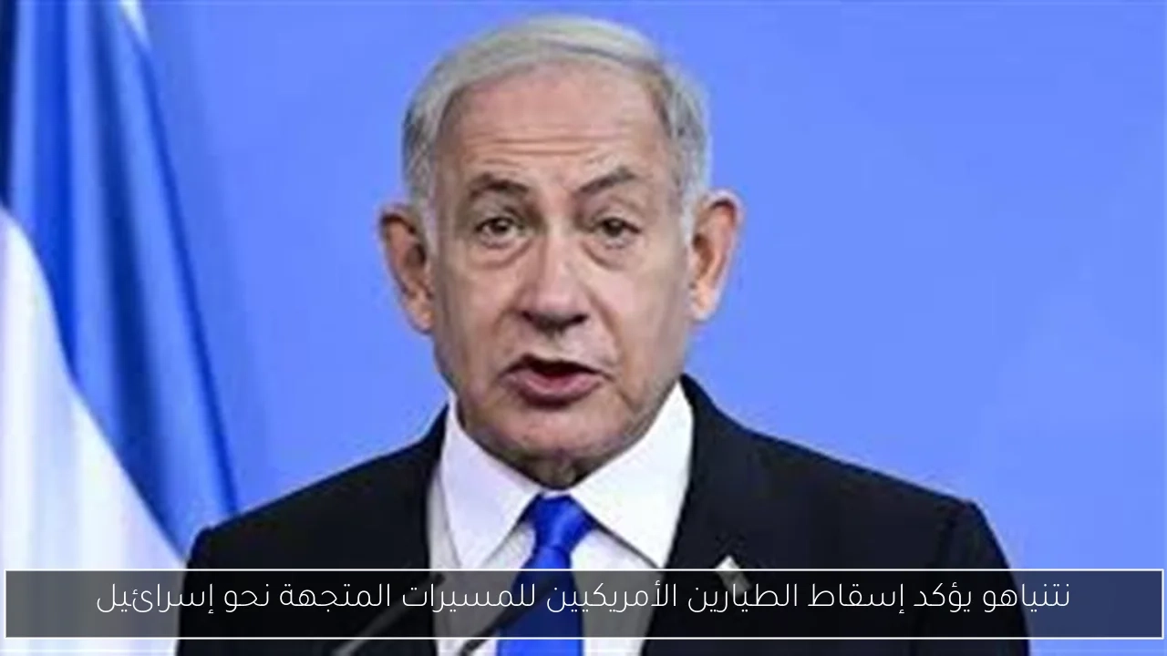 نتنياهو يؤكد إسقاط الطيارين الأمريكيين للمسيرات المتجهة نحو إسرائيل