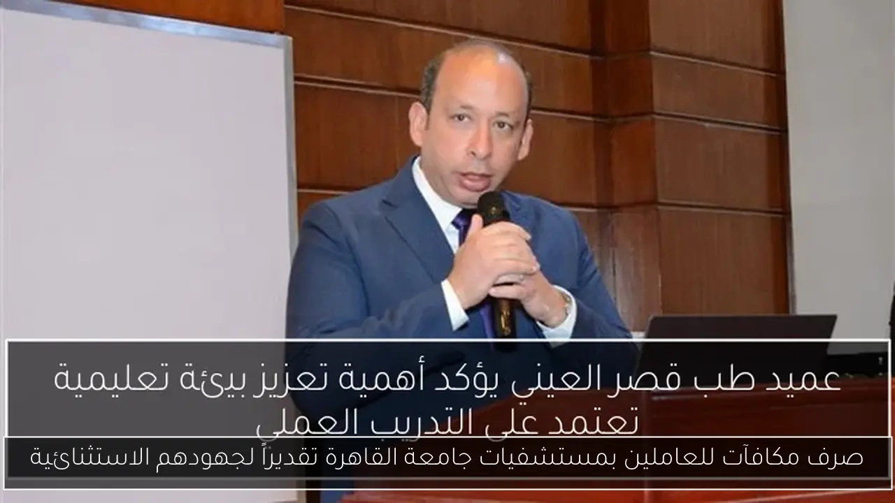 صرف مكافآت للعاملين بمستشفيات جامعة القاهرة تقديراً لجهودهم الاستثنائية