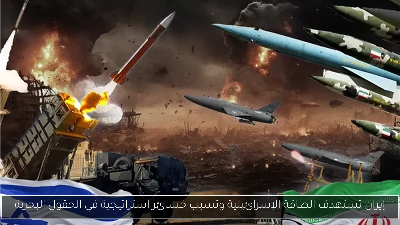 إيران تستهدف الطاقة الإسرائيلية وتسبب خسائر استراتيجية في الحقول البحرية