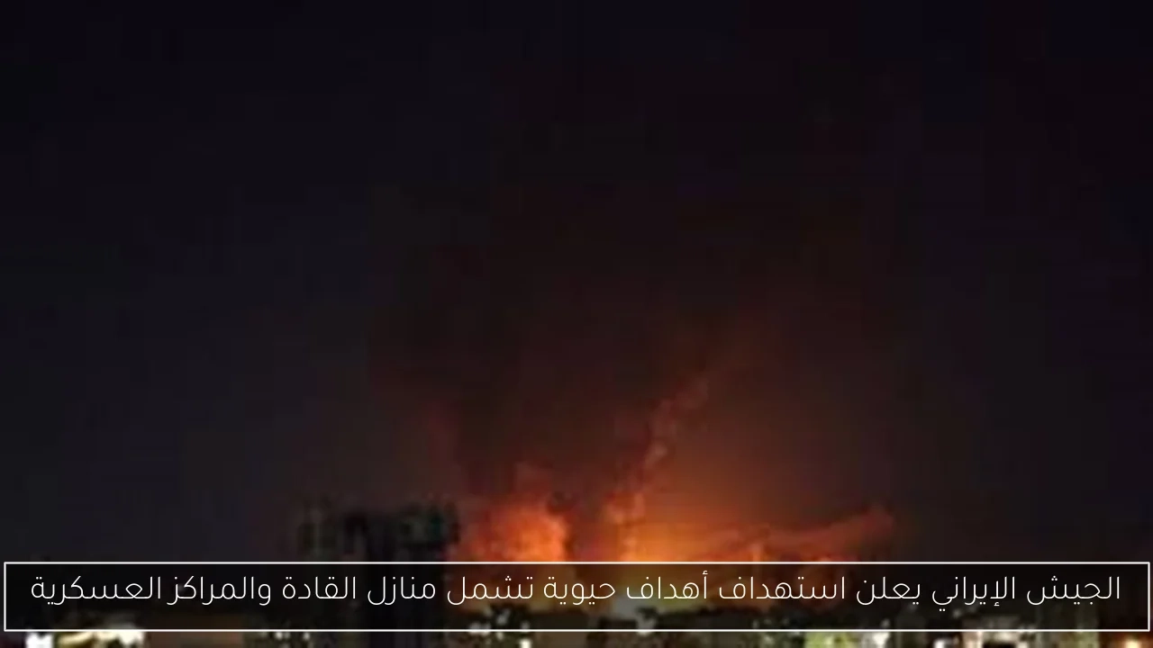 الجيش الإيراني يعلن استهداف أهداف حيوية تشمل منازل القادة والمراكز العسكرية