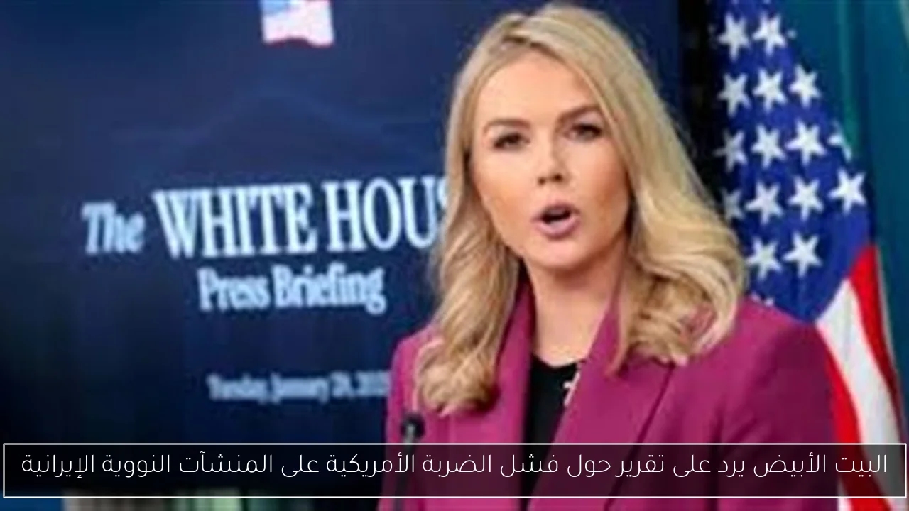 البيت الأبيض يرد على تقرير حول فشل الضربة الأمريكية على المنشآت النووية الإيرانية