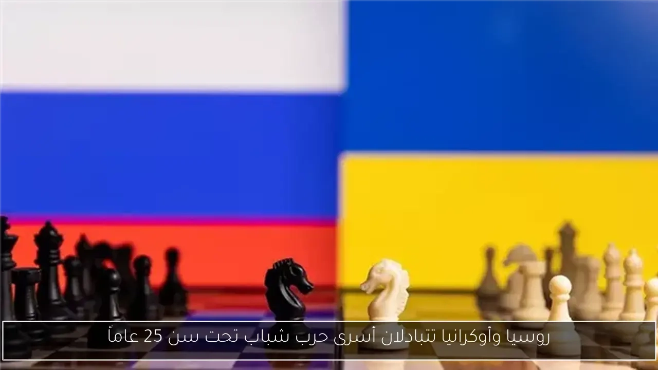 روسيا وأوكرانيا تتبادلان أسرى حرب شباب تحت سن 25 عاماً