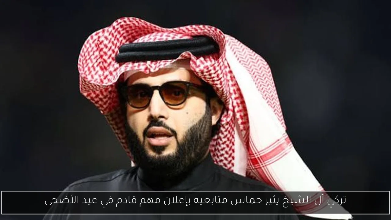 تركي آل الشيخ يثير حماس متابعيه بإعلان مهم قادم في عيد الأضحى